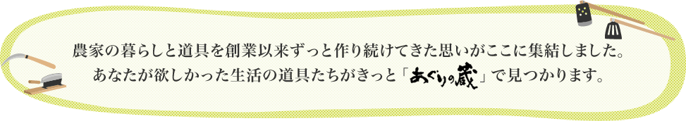 あぐりの蔵ならきっとあなたがお探しの生活の道具が手に入ります。